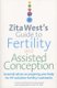 Zita West's Guide to Fertility and Assisted Conception - Essential Advice on Preparing Your Body for IVF and Other...