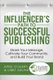 The Influencer's Path to Successful Publishing - Share Your Message, Cultivate Your Community, and Build Your Brand...