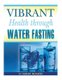 Vibrant Health Through Water Fasting (Paperback): Albert Mosseri