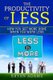 The Productivity Of Less - How You Get More Done When You Work Less (Paperback): Bryan Adams