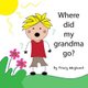 Where did my grandma go? - Coping with grief through imagination (Paperback): Tracy Wayland