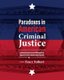 Paradoxes in American Criminal Justice - Exploring Historical and Philosophical Aspects of the Criminal Justice System...