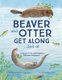 Beaver and Otter Get Along...Sort of - A Story of Grit and Patience between Neighbors (Paperback): Meg Sodano