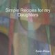 Simple Recipes for my Daughters (Paperback): Colin Price
