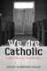 We Are Catholic (Hardcover): Jason Valeriano Hallig