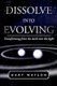 Dissolve Into Evolving - Transforming from the Dark Into the Light (Paperback): Gary Watson