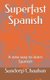 Superfast Spanish - A new way to learn Spanish (Paperback): Sundeep S Chauhan