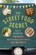 The Street Food Secret - The World's Most Exciting Fast Food in Your Own Kitchen (Paperback): Kenny McGovern