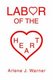 Labor of the Heart (Paperback): Arlene J. Warner