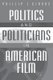 Politics and Politicians in American Film (Paperback, New edition): Phillip L. Gianos