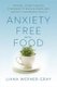 Anxiety-Free with Food - Natural, Science-Backed Strategies to Relieve Stress and Support Your Mental Health (Paperback): Liana...