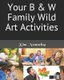 Your B & W Family Wild Art Activities (Paperback): Kim Nunneley