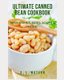 Ultimate Canned Bean Cookbook - Main Dishes, Sides, Soups & More! (Paperback): S L Watson
