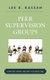 Peer Supervision Groups - How They Work and Why You Need One (Hardcover): Lee D. Kassan