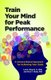Train Your Mind for Peak Performance - A Science-Based Approach for Achieving Your Goals (Paperback, New): Lyle E. Bourne Jr,...