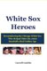White Sox Heroes - Remembering the Chicago White Sox Who Helped Make the 1960s Baseball's Real Golden Age (Paperback):...