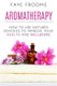 Aromatherapy - How to use natures remedies to improve your health and wellbeing (Paperback): Faye Froome