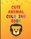 Cute Animal Coloring Book - Coloring Books for Kids and Toddlers, Cute Animals Coloring (Lion, Tiger, Elephant, Rhino and other...