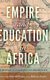 Empire and Education in Africa - The Shaping of a Comparative Perspective (Hardcover, New edition): Rebecca Swartz, Peter...