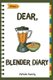 Dear, Blender Diary - Make An Awesome Month With 30 Best Blender Recipes! (Ninja Blender Cookbook, Blender Drinks Recipe Book,...