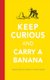 Keep Curious And Carry A Banana (Hardcover): 