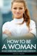 How To Be A Woman - Highly Attractive, Classy And Confident (Paperback): Sarah D Parker