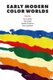 Early Modern Color Worlds (Hardcover): Tawrin Baker, Sven Dupre, Sachiko Kusukawa, Karin Leonhard