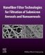 Nanofiber Filter Technologies for Filtration of Submicron Aerosols and Nanoaerosols (Paperback): Wallace Woon-Fong Leung