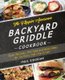 The Flippin' Awesome Backyard Griddle Cookbook - Tasty Recipes, Pro Tips and Bold Ideas for Outdoor Flat Top Grillin'...