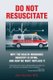 Do Not Resuscitate - Why the Health Industry is Dying, and How We Must Replace It (Paperback): John Geyman