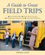 A Guide to Great Field Trips (Paperback): Kathleen Carroll