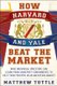 How Harvard and Yale Beat the Market - What Individual Investors Can Learn From the Investment Strategies of the Most...