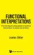 Functional Interpretations: From The Dialectica Interpretation To Functional Interpretations Of Analysis And Set Theory...