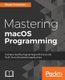 Mastering macOS Programming (Paperback): Stuart Grimshaw