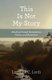This Is Not My Story - Healing through Acceptance, Action, and Ascension (Paperback): Lorraine C Lordi