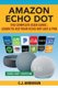 Amazon Echo Dot - The Complete User Guide - Learn to Use Your Echo Dot Like A Pro (Paperback): Echo Dot, C. J. Andersen