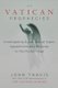 The Vatican Prophecies - Investigating Supernatural Signs, Apparitions and Miracles in the Modern Age (Hardcover): John Thavis