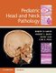 Pediatric Head and Neck Pathology (Mixed media product): Lori D. Prok