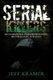Serial Killers - Most Horrific Serial Killers Biographies, True Crime Cases, Murderers (Paperback): Jeff Kramer