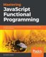 Mastering JavaScript Functional Programming (Paperback): Federico Kereki