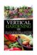 Vertical Gardening 101 - How to Create Your Vertical Urban Garden & Grow Healthy Organic Fruits & Vegetables (Paperback): April...