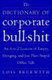 The Dictionary of Corporate Bullshit - An A to Z Lexicon of Empty, Enraging, and Just Plain Stupid Office Talk (Paperback):...