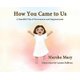 How You Came to Us - A Beautiful Tale of Perseverance and Empowerment (Hardcover): Marsha Macy