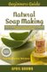 Beginners Guide Natural Soap Making - How to make an all-natural mild and carefully crafted handmade soap Plus Beginners...