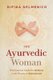 The Ayurvedic Woman - The Essential Guide for Wellness in All Phases of Womanhood (Paperback): Dipika Delmenico
