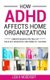 How ADHD Affects Home Organization - Understanding the Role of the 8 Key Executive Functions of the Mind (Paperback): Lisa K...
