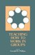 Teaching How to Work in Groups (Paperback): Gerald M. Phillips