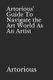 Artorious' Guide To Navigate the Art World As An Artist (Paperback): Artorious