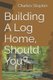 Building A Log Home, Should You? (Paperback): Charles Lewis Stayton