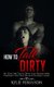 How to Talk Dirty - 101 Dirty Talk Tips to Drive Your Partner Wild, Transform Your Sex Life and Increase Libido (Paperback):...